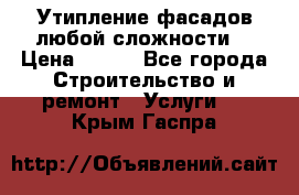 Утипление фасадов любой сложности! › Цена ­ 100 - Все города Строительство и ремонт » Услуги   . Крым,Гаспра